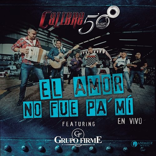 El Amor No Fue Pa´Mí Calibre 50 feat. Grupo Firme