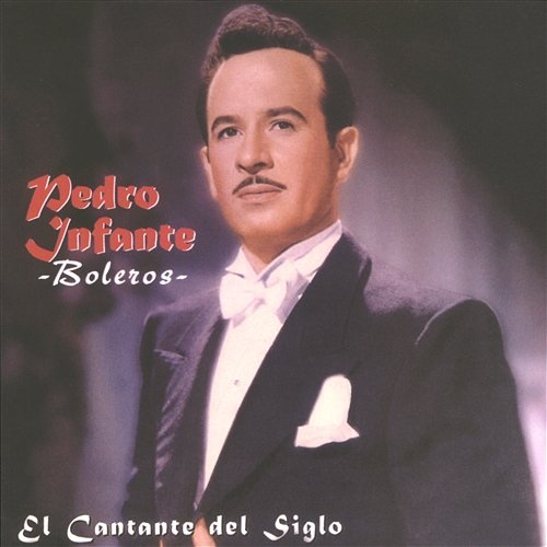El Cantante del Siglo / Boleros Pedro Infante