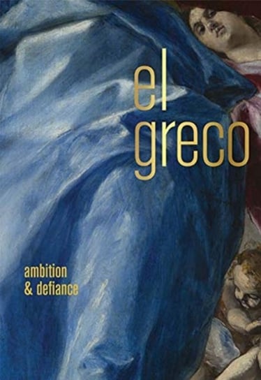 El Greco: Ambition and Defiance Opracowanie zbiorowe