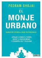 El Monje Urbano / The Urban Monk: Eastern Wisdom and Modern Hacks to Stop Time a ND Find Success, Happiness, and Peace: Sabiduria Oriental Para Occide Shojai Pedram