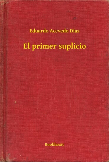 El primer suplicio Eduardo Acevedo Díaz