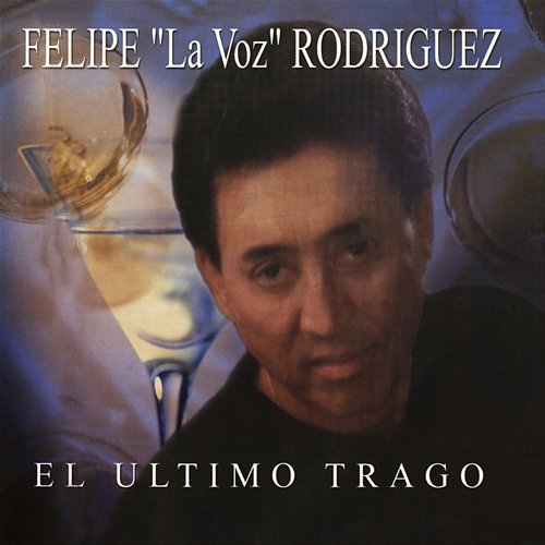 El Último Trago Felipe "La Voz" Rodríguez