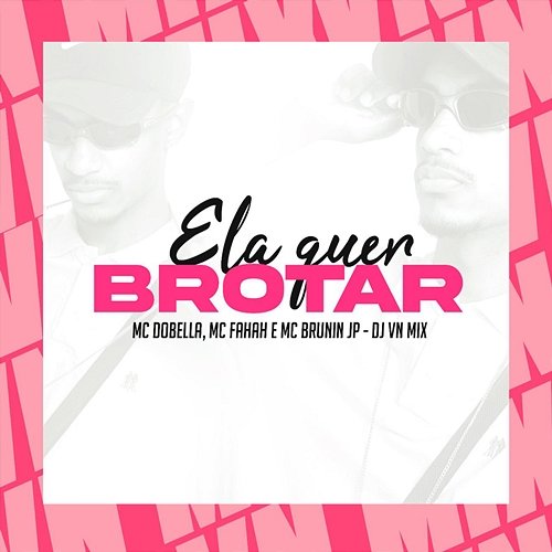 Ela Quer Brotar Mc Brunin JP & DJ VN Mix, MC Fahah, Mc Dobella