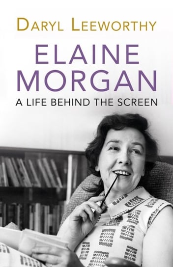 Elaine Morgan: A Life Behind the Screen Daryl Leeworthy