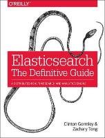 Elasticsearch: The Definitive Guide Clinton Gormley, Zachary Tong