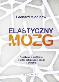 Elastyczny mózg. Kreatywne myślenie w czasach niepewności i chaosu Mlodinow Leonard