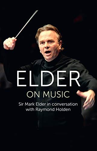 Elder on Music: Sir Mark Elder in Conversation with Raymond Holden Raymond Holden
