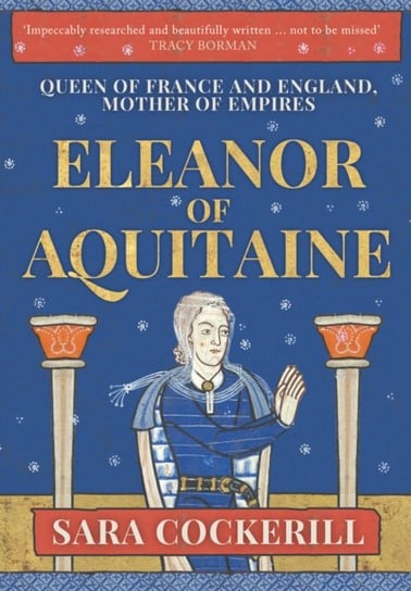 Eleanor of Aquitaine: Queen of France and England, Mother of Empires Sara Cockerill