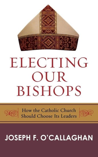 Electing Our Bishops O'callaghan Joseph