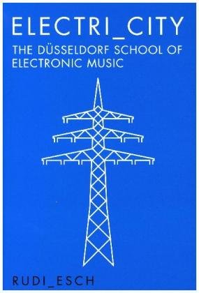 Electri_City: The Dusseldorf School of Electronic Music Esch Rudi