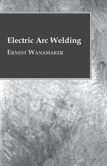 Electric Arc Welding Wanamaker Ernest