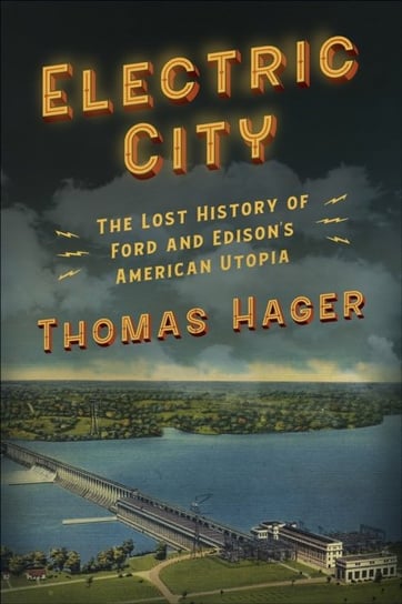 Electric City. The Lost History of Ford and Edisons American Utopia Hager Thomas