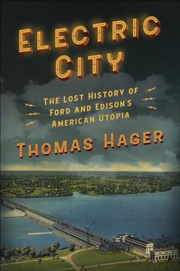 Electric City. The Lost History of Ford and Edisons American Utopia Hager Thomas