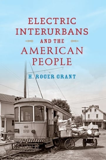 Electric Interurbans and the American People H. Roger Grant