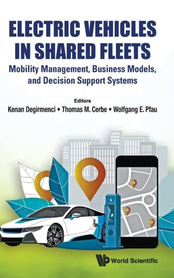 Electric Vehicles In Shared Fleets: Mobility Management, Business Models, And Decision Support Syste Opracowanie zbiorowe