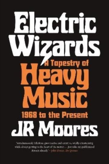 Electric Wizards. A Tapestry of Heavy Music, 1968 to the Present Moores Jr