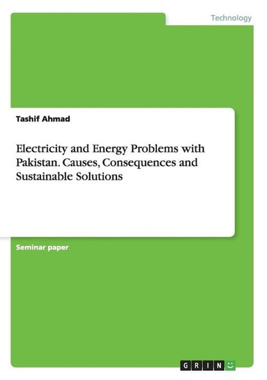 Electricity and Energy Problems with Pakistan. Causes, Consequences and Sustainable Solutions Ahmad Tashif