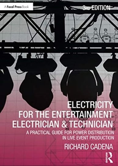 Electricity for the Entertainment Electrician & Technician: A Practical Guide for Power Distribution Richard Cadena