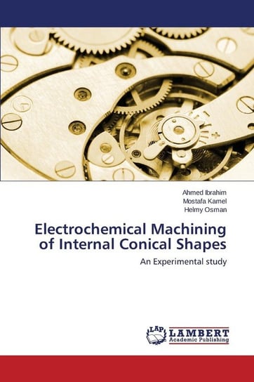 Electrochemical Machining of Internal Conical Shapes Ibrahim Ahmed