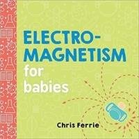 Electromagnetism for Babies Ferrie Chris