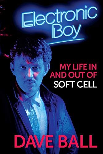 Electronic Boy: My Life In and Out of Soft Cell: The Autobiography of Dave Ball Dave Ball