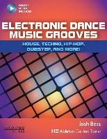 Electronic Dance Music Grooves: House, Techno, Hip-Hop, Dubstep, and More! Bess Josh