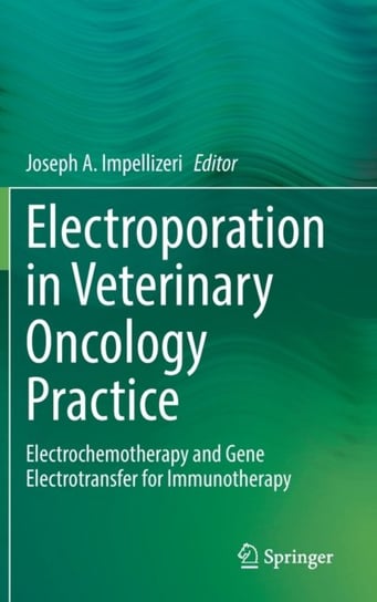 Electroporation in Veterinary Oncology Practice: Electrochemotherapy and Gene Electrotransfer for Im Opracowanie zbiorowe