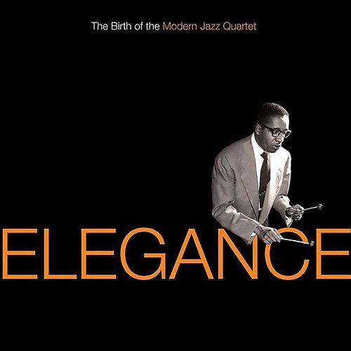 Elegance: The Birth Of The Modern Jazz Quartet The Modern Jazz Quartet