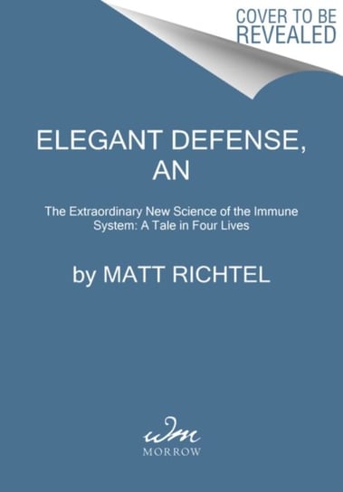 Elegant Defense, An. The Extraordinary New Science of the Immune System. A Tale in Four Lives Richtel Matt