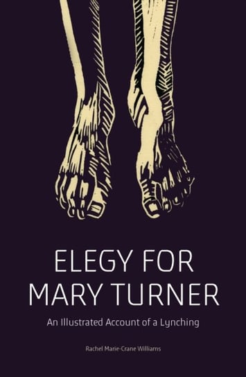 Elegy for Mary Turner: An Illustrated Account of a Lynching Rachel Marie-Crane Williams