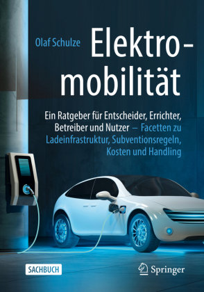 Elektromobilität - ein Ratgeber für Entscheider, Errichter, Betreiber und Nutzer Springer, Berlin