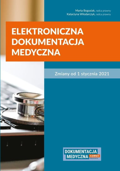 Elektroniczna dokumentacja medyczna. Zmiany od 1 stycznia 2021 Bogusiak Marta, Włodarczyk Katarzyna