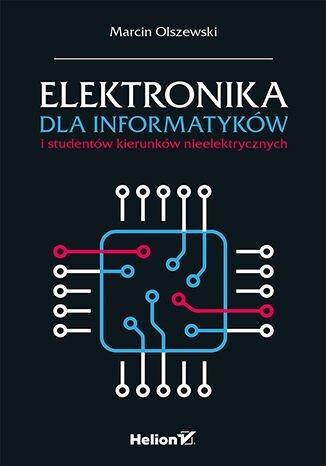 Elektronika dla informatyków i studentów kierunków nieelektrycznych Olszewski Marcin