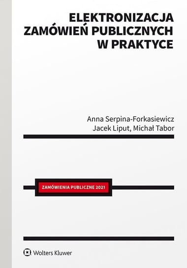 Elektronizacja zamówień publicznych w praktyce Serpina-Forkasiewicz Anna, Liput Jacek, Tabor Michał