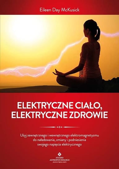 Elektryczne ciało, elektryczne zdrowie. Jak oczyścić, zrównoważyć i uzdrowić energię biopola z wykorzystaniem świadomości i technik oddechowych oraz kamertonu McKusick Eileen Day