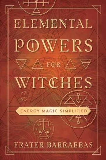 Elemental Powers for Witches. Energy Magic Simplified Barrabbas Frater