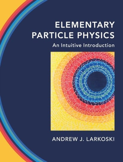 Elementary Particle Physics: An Intuitive Introduction Opracowanie zbiorowe