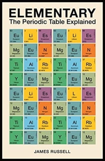 Elementary. The Periodic Table Explained Russell James M.