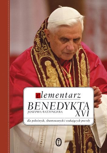 Elementarz Benedykta XVI Josepha Ratzingera Benedykt XVI