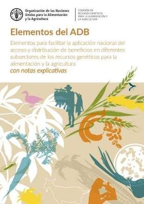 Elementos del ADB: Elementos para facilitar la aplicacion nacional del acceso y distribucion de beneficios en diferentes subsectores de los recursos geneticos para la alimentacion y la agricultura - con notas explicativas Opracowanie zbiorowe