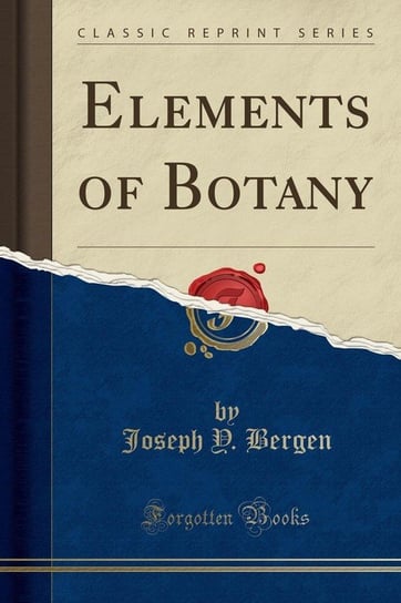 Elements of Botany (Classic Reprint) Bergen Joseph Y.