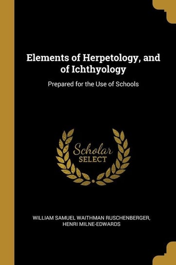 Elements of Herpetology, and of Ichthyology Samuel Waithman Ruschenberger Henri Mil