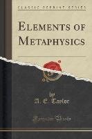 Elements of Metaphysics (Classic Reprint) Taylor A. E.
