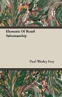 Elements of Retail Salesmanship Paul Wesley Ivey