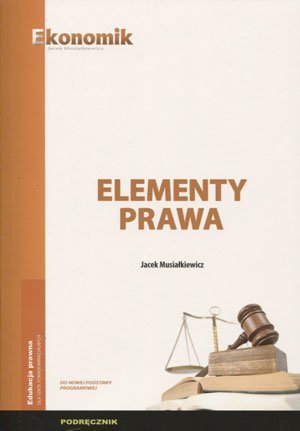 Elementy prawa. Edukacja prawna. Podręcznik Musiałkiewicz Jacek