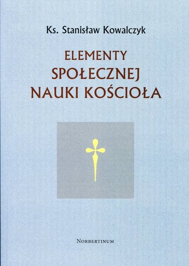Elementy społecznej nauki Kościoła Kowalczyk Stanisław