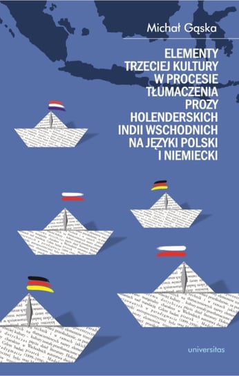Elementy trzeciej kultury w procesie tłumaczenia prozy Holenderskich Indii Wschodnich na języki polski i niemiecki Gąska Michał