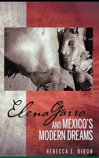 Elena Garro and Mexico's Modern Dreams Biron Rebecca E.