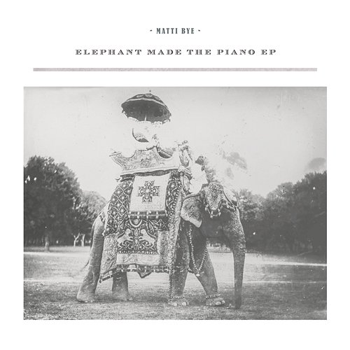 Elephant Made The Piano – EP Matti Bye