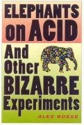 Elephants on Acid: And Other Bizarre Experiments Boese Alex